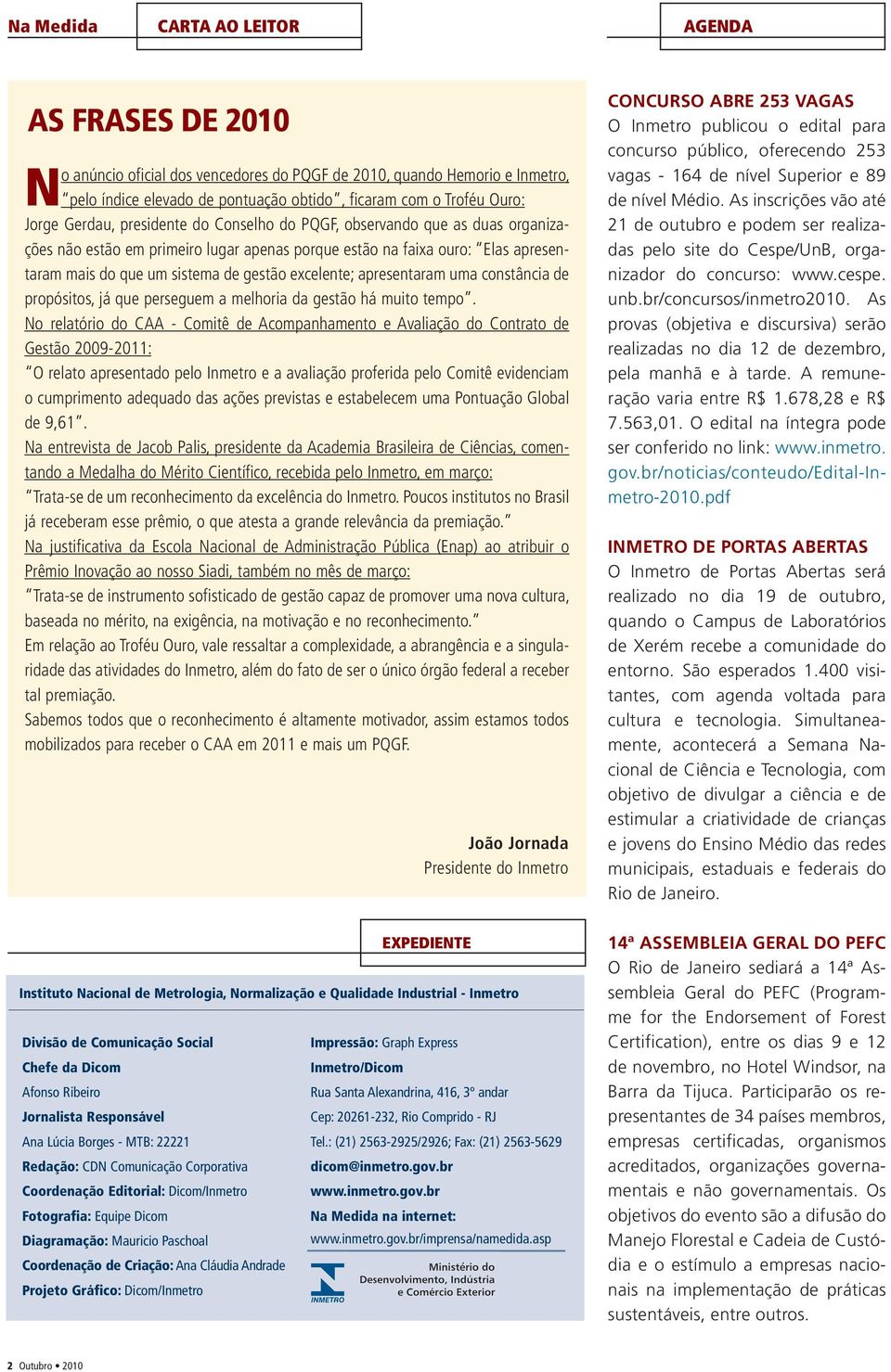 excelente; apresentaram uma constância de propósitos, já que perseguem a melhoria da gestão há muito tempo.