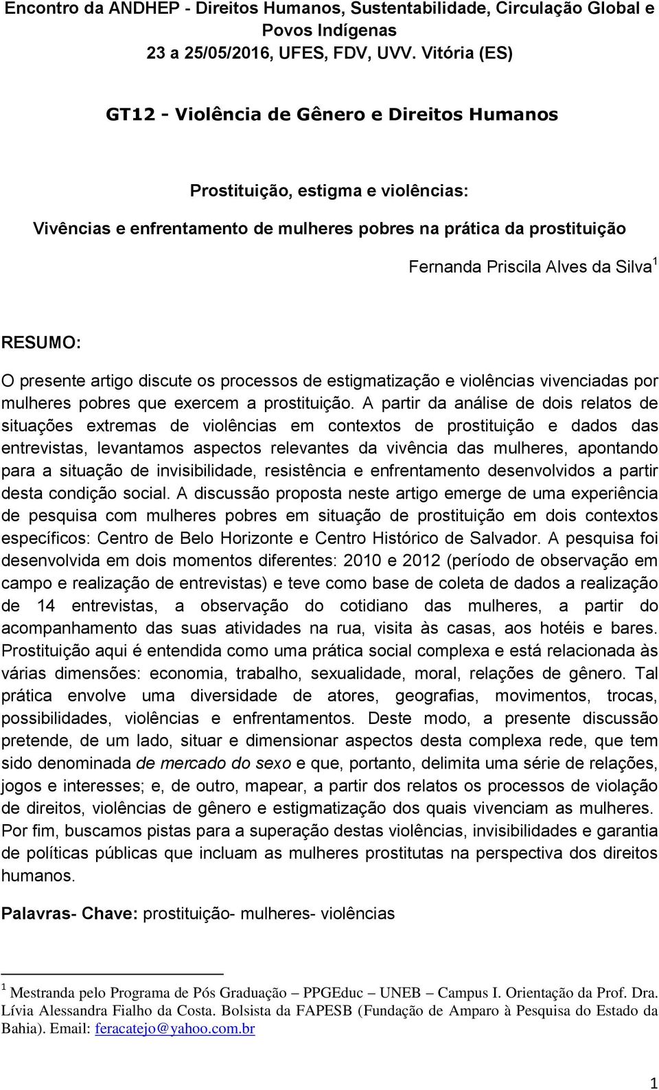 1 RESUMO: O presente artigo discute os processos de estigmatização e violências vivenciadas por mulheres pobres que exercem a prostituição.