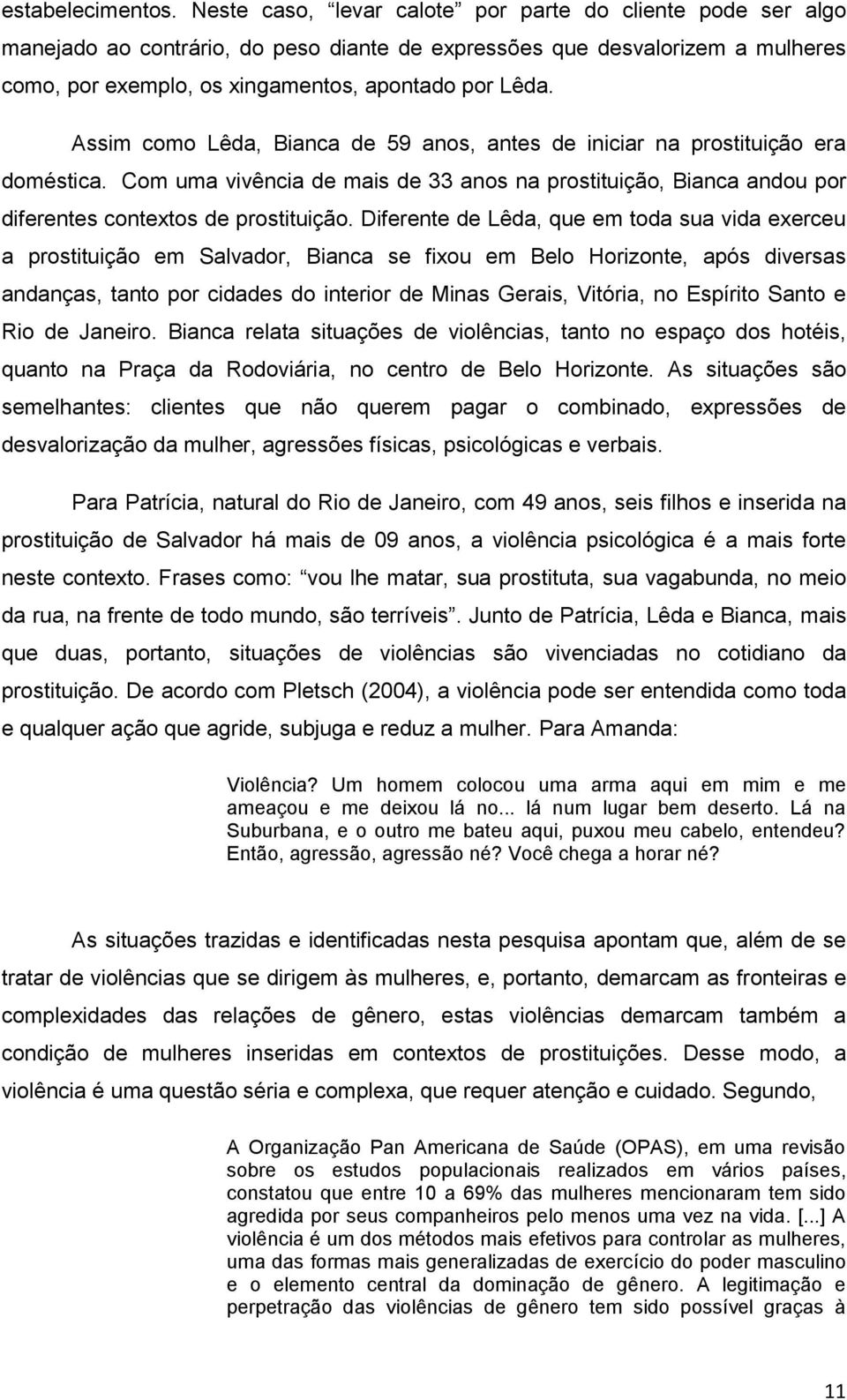 Assim como Lêda, Bianca de 59 anos, antes de iniciar na prostituição era doméstica. Com uma vivência de mais de 33 anos na prostituição, Bianca andou por diferentes contextos de prostituição.