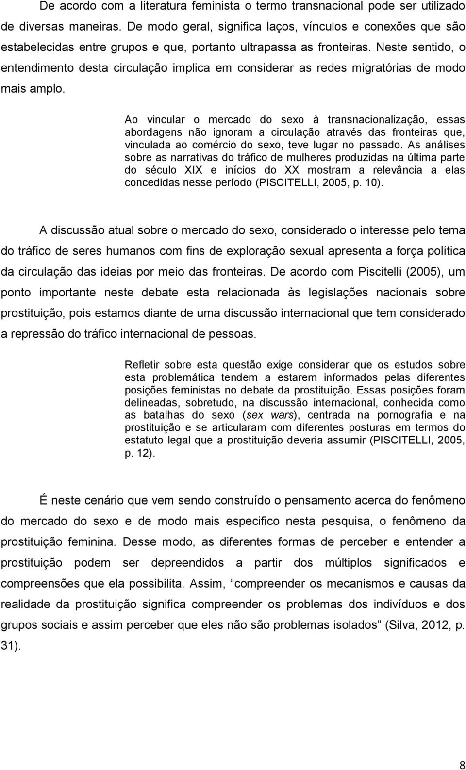 Neste sentido, o entendimento desta circulação implica em considerar as redes migratórias de modo mais amplo.