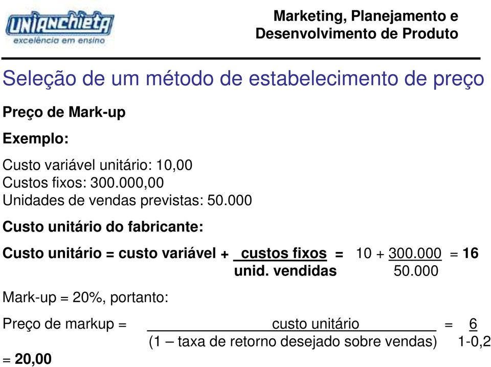 000 Custo unitário do fabricante: Custo unitário = custo variável + custos fixos = 10 + 300.