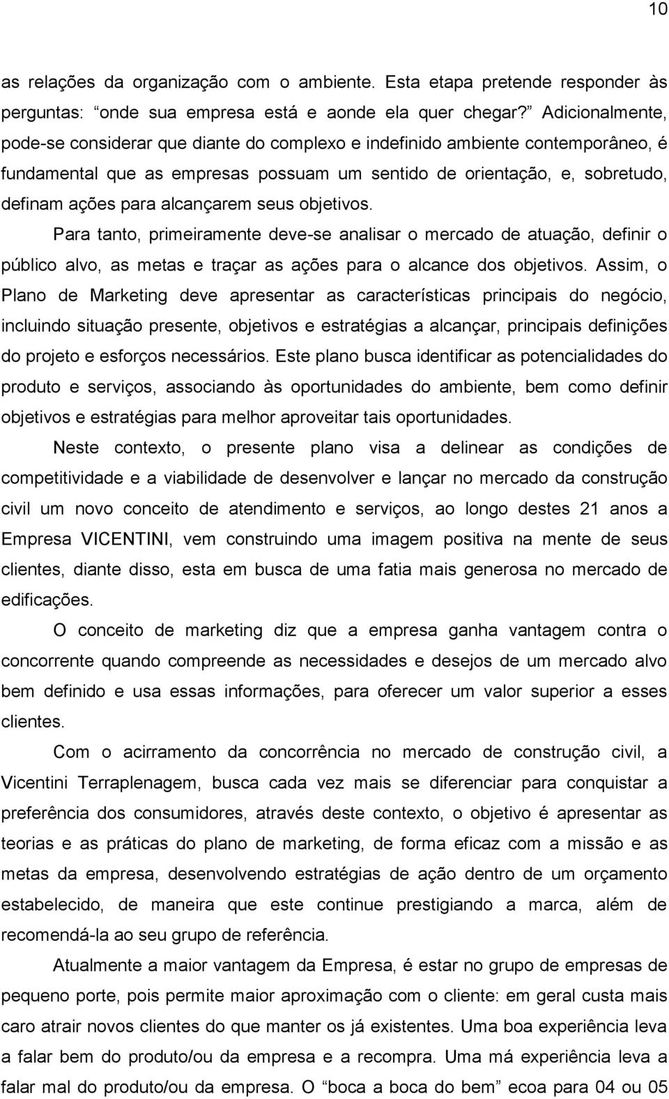 alcançarem seus objetivos. Para tanto, primeiramente deve-se analisar o mercado de atuação, definir o público alvo, as metas e traçar as ações para o alcance dos objetivos.