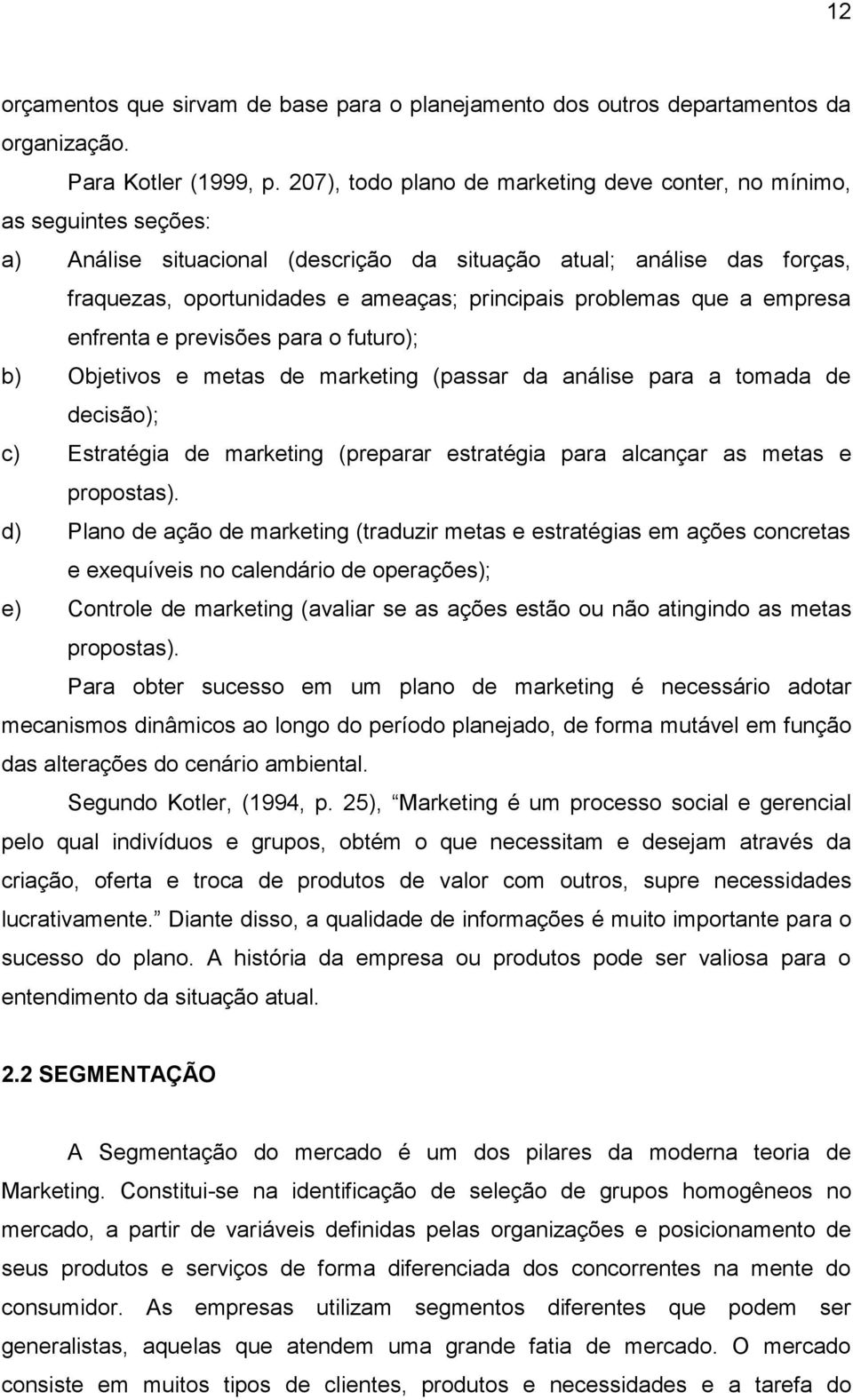 problemas que a empresa enfrenta e previsões para o futuro); b) Objetivos e metas de marketing (passar da análise para a tomada de decisão); c) Estratégia de marketing (preparar estratégia para