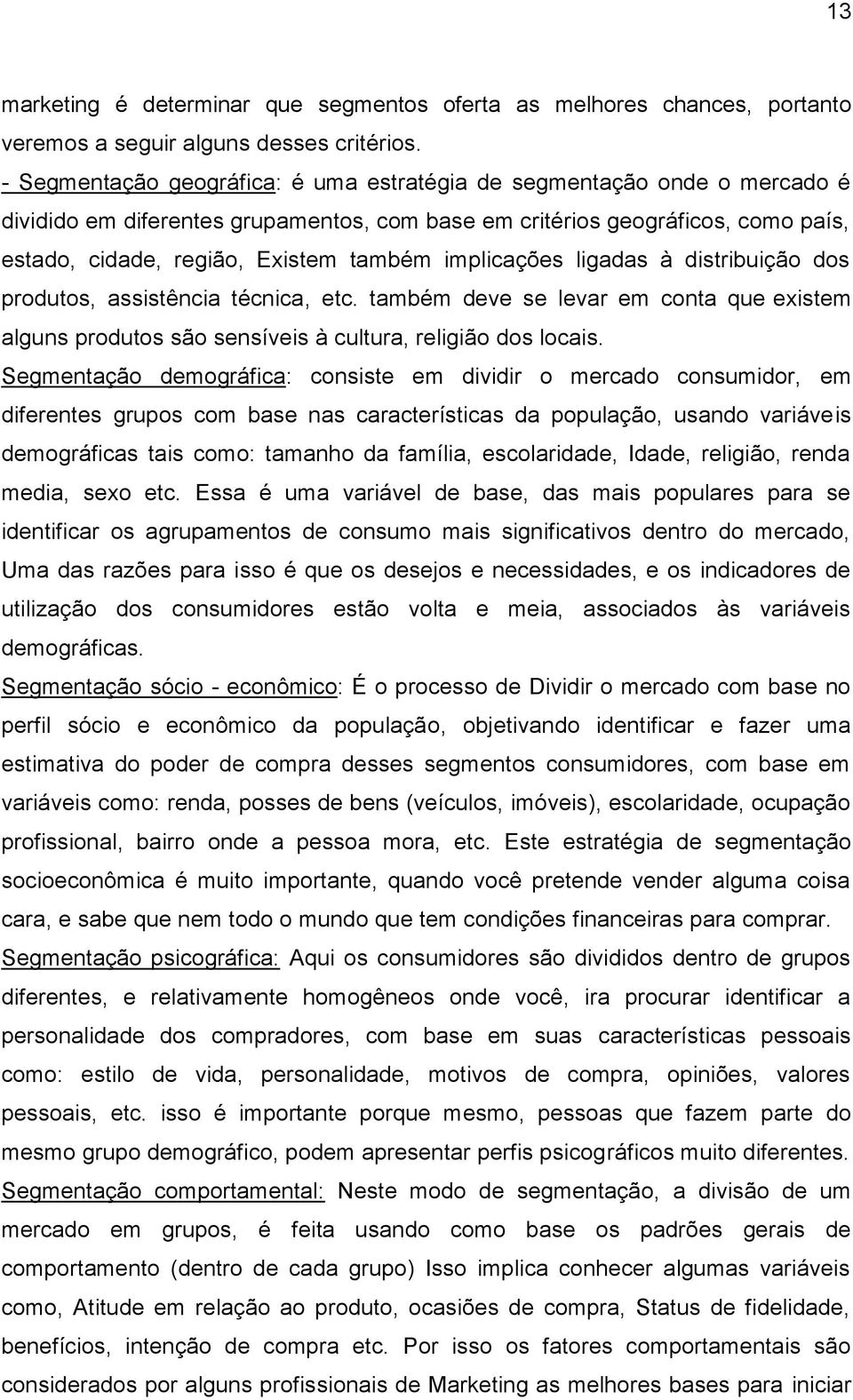 implicações ligadas à distribuição dos produtos, assistência técnica, etc. também deve se levar em conta que existem alguns produtos são sensíveis à cultura, religião dos locais.