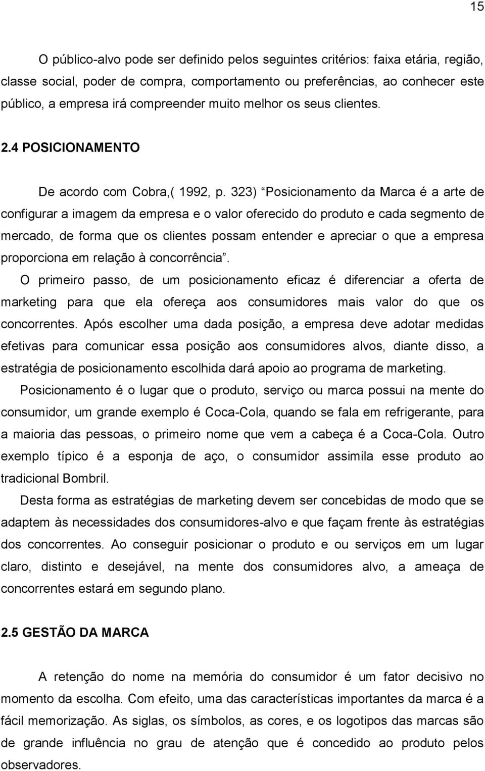 323) Posicionamento da Marca é a arte de configurar a imagem da empresa e o valor oferecido do produto e cada segmento de mercado, de forma que os clientes possam entender e apreciar o que a empresa