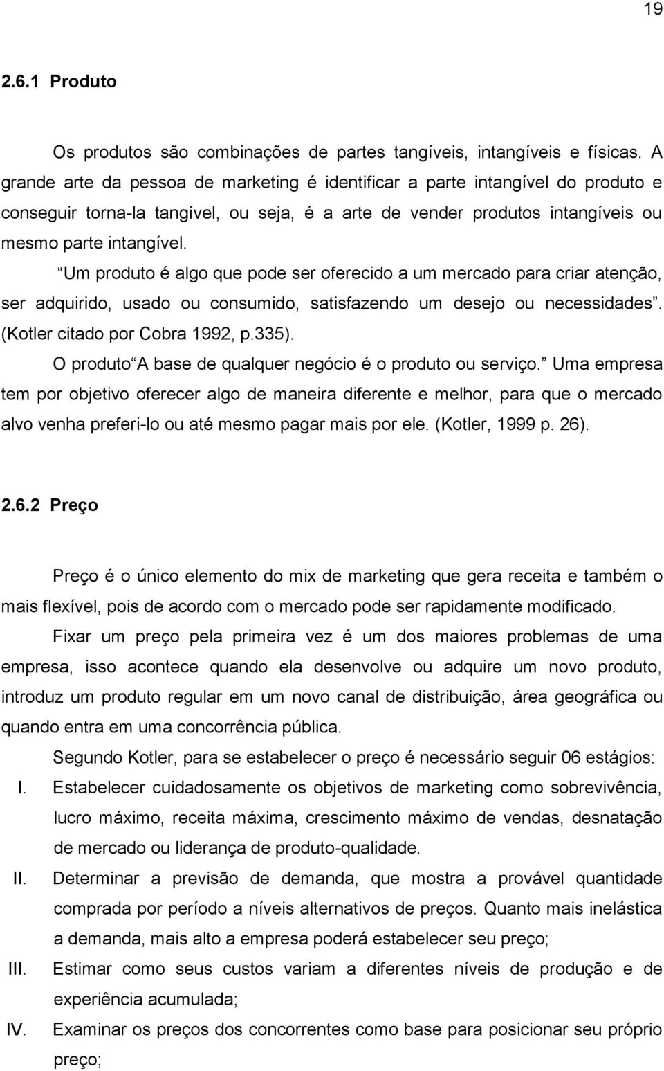 Um produto é algo que pode ser oferecido a um mercado para criar atenção, ser adquirido, usado ou consumido, satisfazendo um desejo ou necessidades. (Kotler citado por Cobra 1992, p.335).