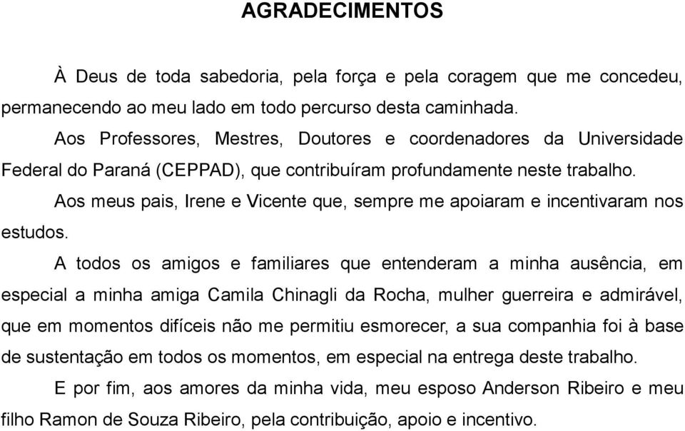 Aos meus pais, Irene e Vicente que, sempre me apoiaram e incentivaram nos estudos.