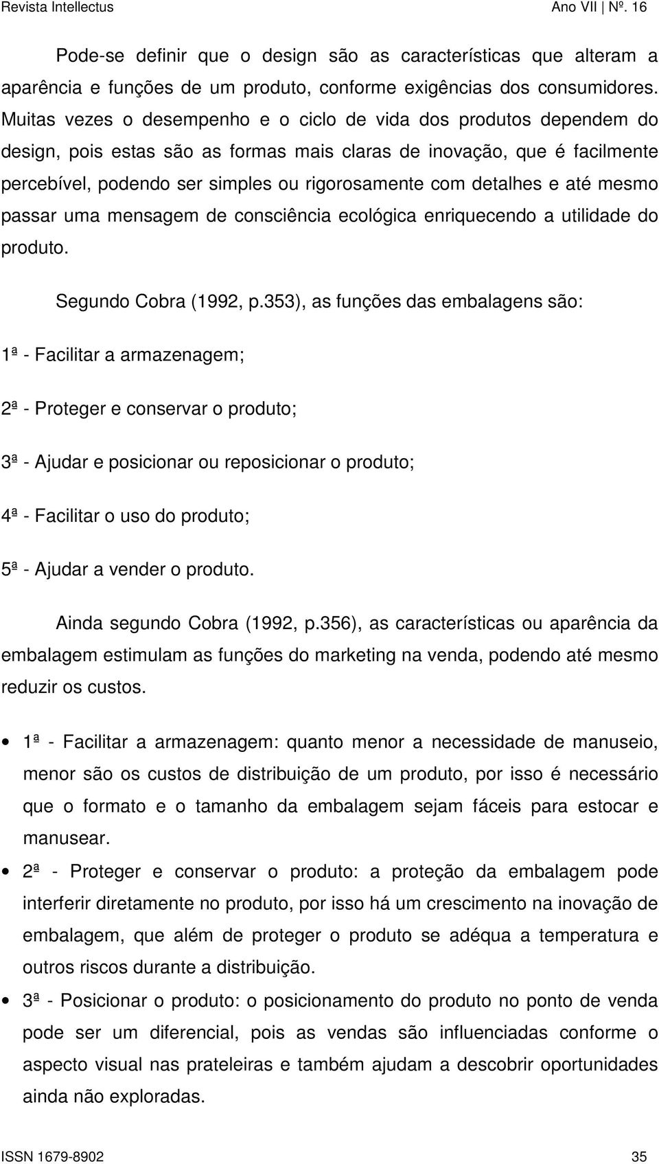 detalhes e até mesmo passar uma mensagem de consciência ecológica enriquecendo a utilidade do produto. Segundo Cobra (1992, p.