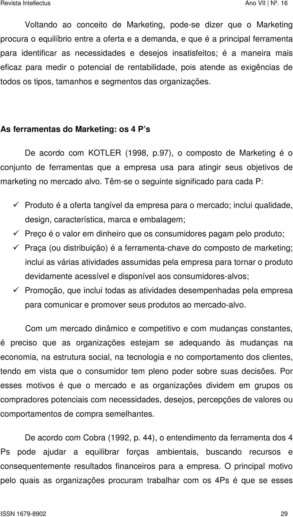 As ferramentas do Marketing: os 4 P s De acordo com KOTLER (1998, p.97), o composto de Marketing é o conjunto de ferramentas que a empresa usa para atingir seus objetivos de marketing no mercado alvo.