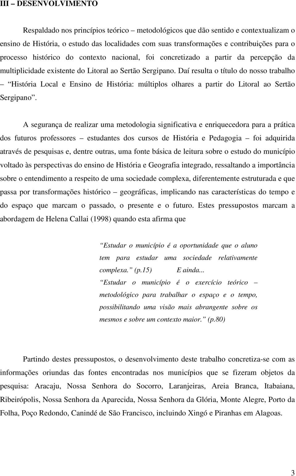 Daí resulta o título do nosso trabalho História Local e Ensino de História: múltiplos olhares a partir do Litoral ao Sertão Sergipano.