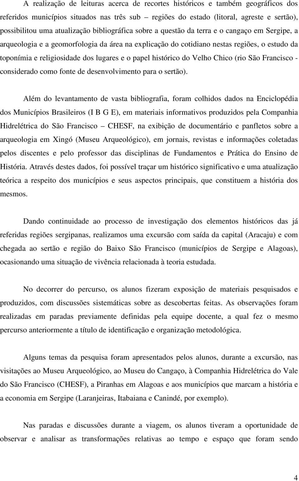 papel histórico do Velho Chico (rio São Francisco - considerado como fonte de desenvolvimento para o sertão).