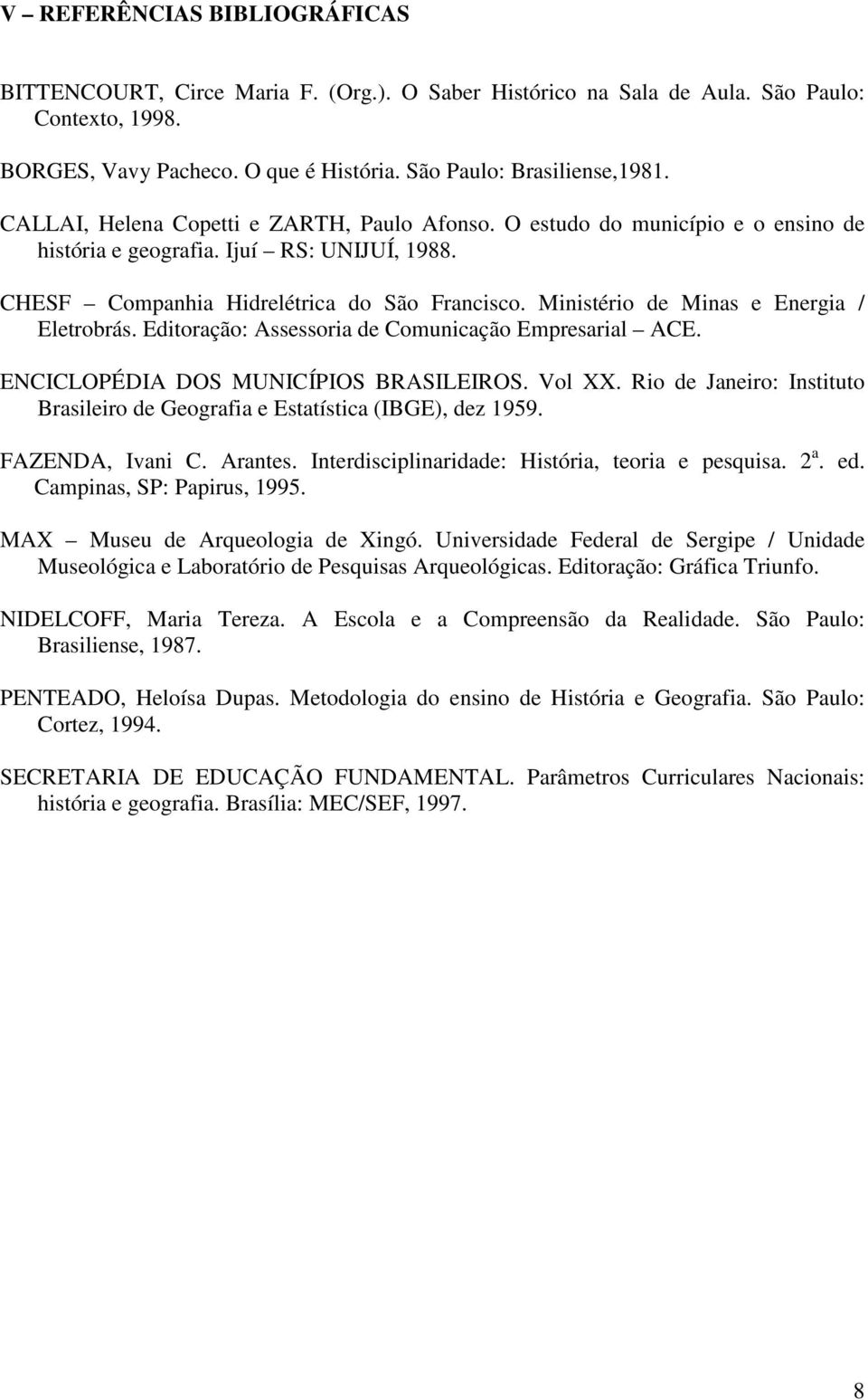 Ministério de Minas e Energia / Eletrobrás. Editoração: Assessoria de Comunicação Empresarial ACE. ENCICLOPÉDIA DOS MUNICÍPIOS BRASILEIROS. Vol XX.