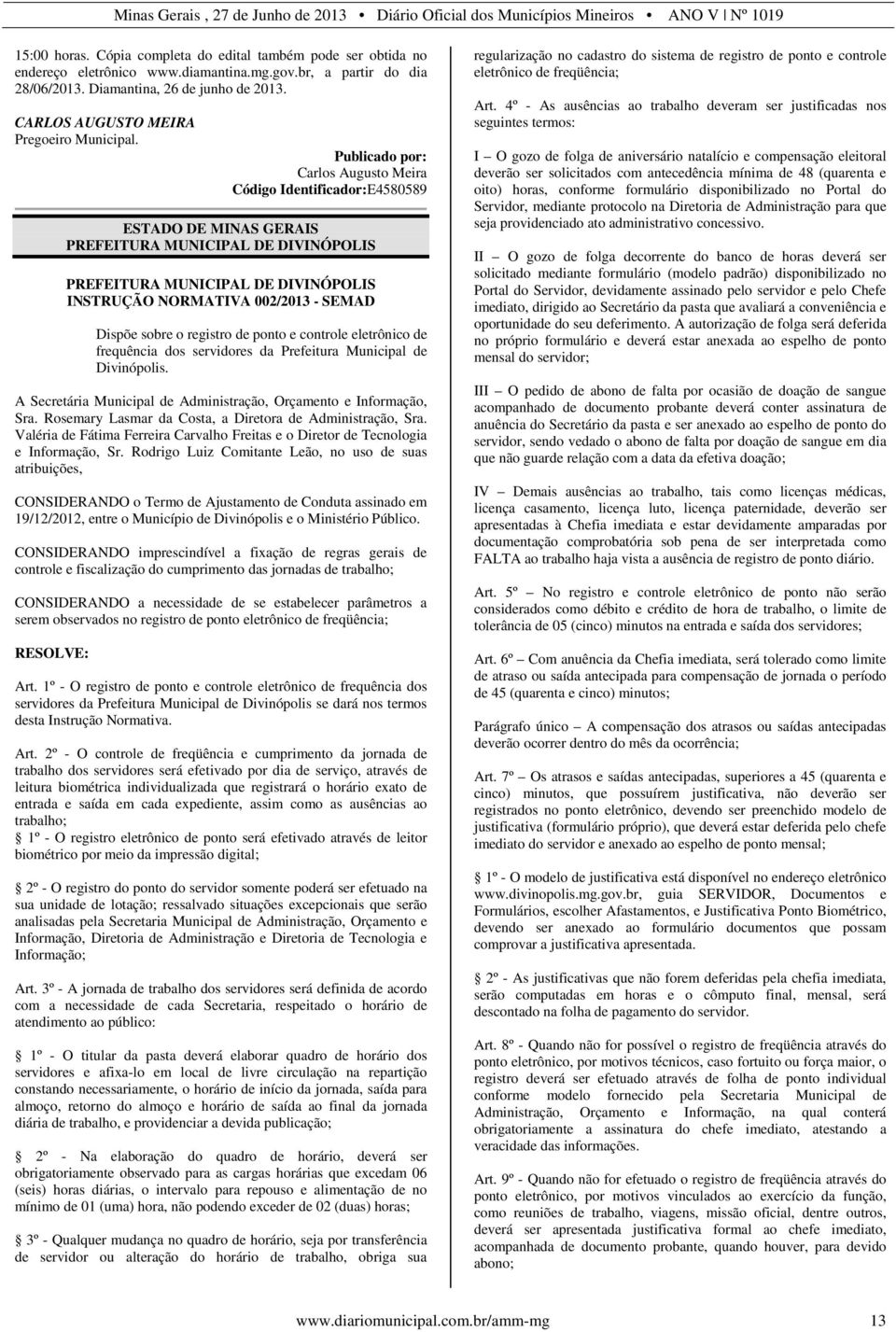 Carlos Augusto Meira Código Identificador:E4580589 PREFEITURA MICIPAL DE DIVINÓPOLIS PREFEITURA MICIPAL DE DIVINÓPOLIS INSTRUÇÃO NORMATIVA 002/2013 - SEMAD Dispõe sobre o registro de ponto e controle