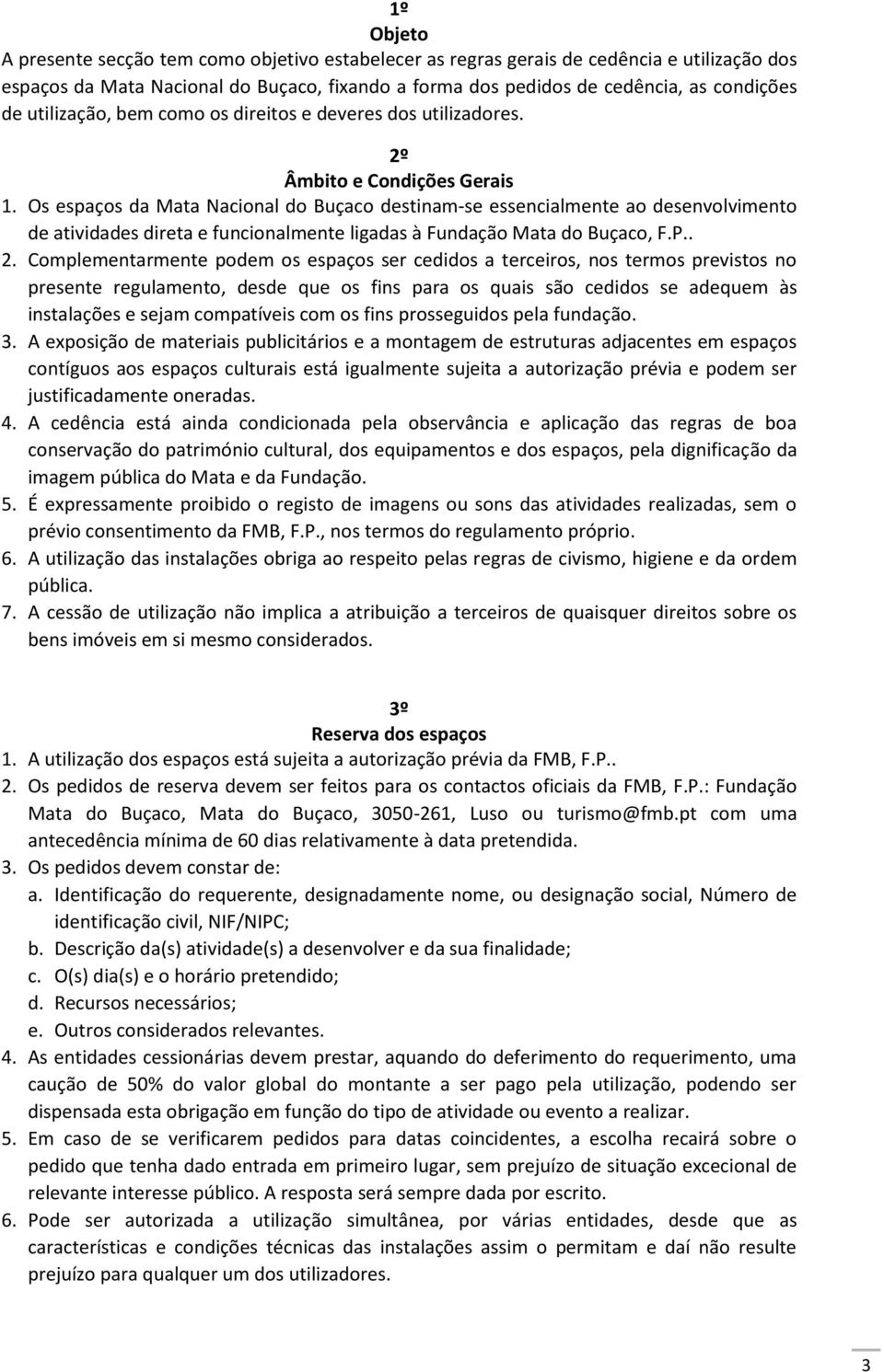 Os espaços da Mata Nacional do Buçaco destinam-se essencialmente ao desenvolvimento de atividades direta e funcionalmente ligadas à Fundação Mata do Buçaco, F.P.. 2.