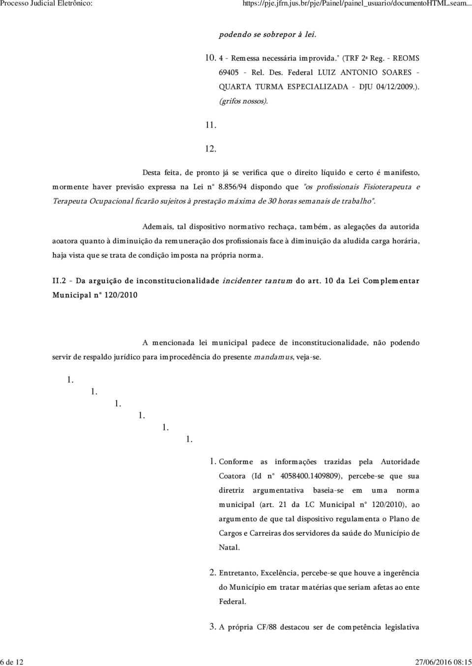 Desta feita, de pronto já se verifica que o direito líquido e certo é manifesto, m orm ente haver previsão expressa na Lei n 8.