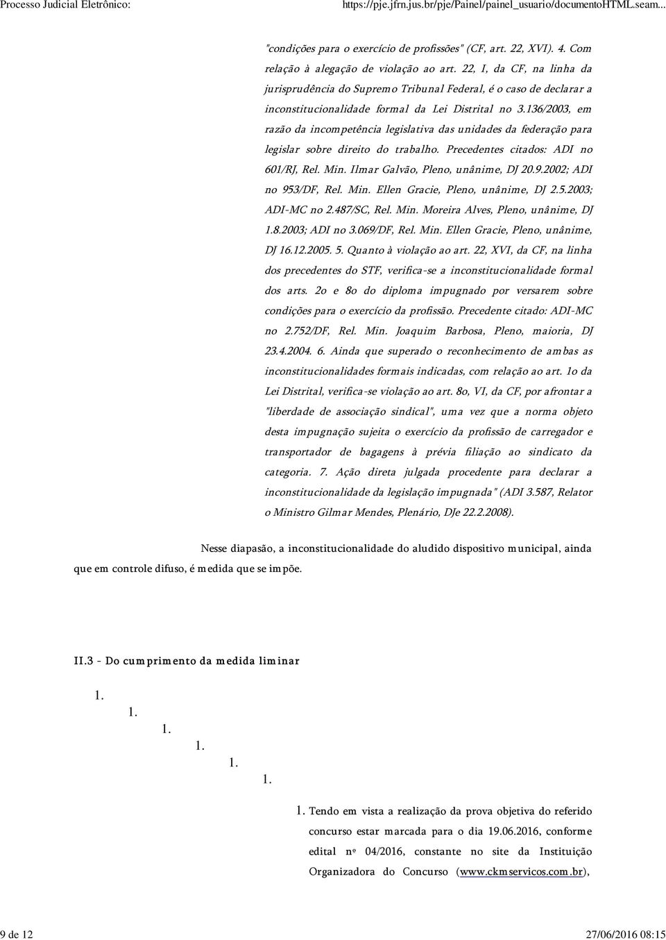 136/2003, em razão da incom petência legislativa das unidades da federação para legislar sobre direito do trabalho. Precedentes citados: ADI no 601/RJ, Rel. Min. Ilm ar Galvão, Pleno, unânim e, DJ 20.