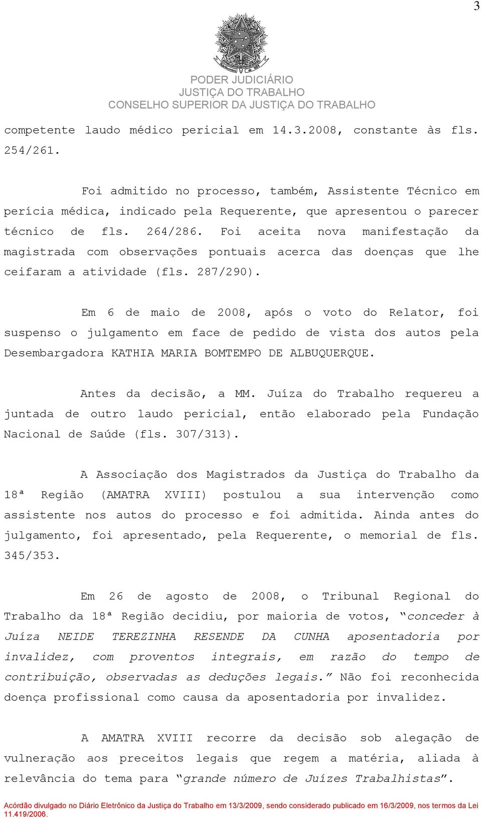 Foi aceita nova manifestação da magistrada com observações pontuais acerca das doenças que lhe ceifaram a atividade (fls. 287/290).