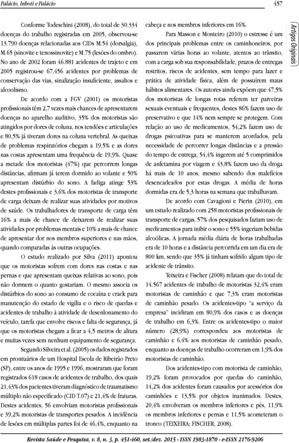 456 acidentes por problemas de conservação das vias, sinalização insuficiente, assaltos e alcoolismo.