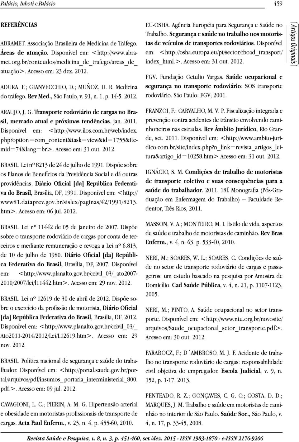 Agência Européia para Segurança e Saúde no Trabalho. Segurança e saúde no trabalho nos motoristas de veículos de transportes rodoviários. Disponível em: <http://osha.europa.