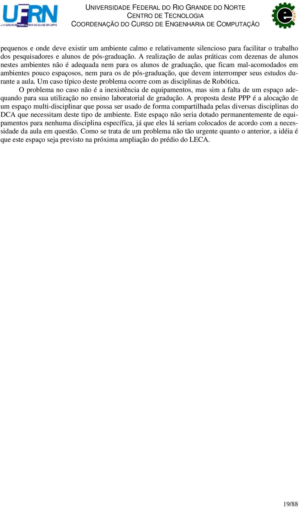 pós-graduação, que devem interromper seus estudos durante a aula. Um caso típico deste problema ocorre com as disciplinas de Robótica.