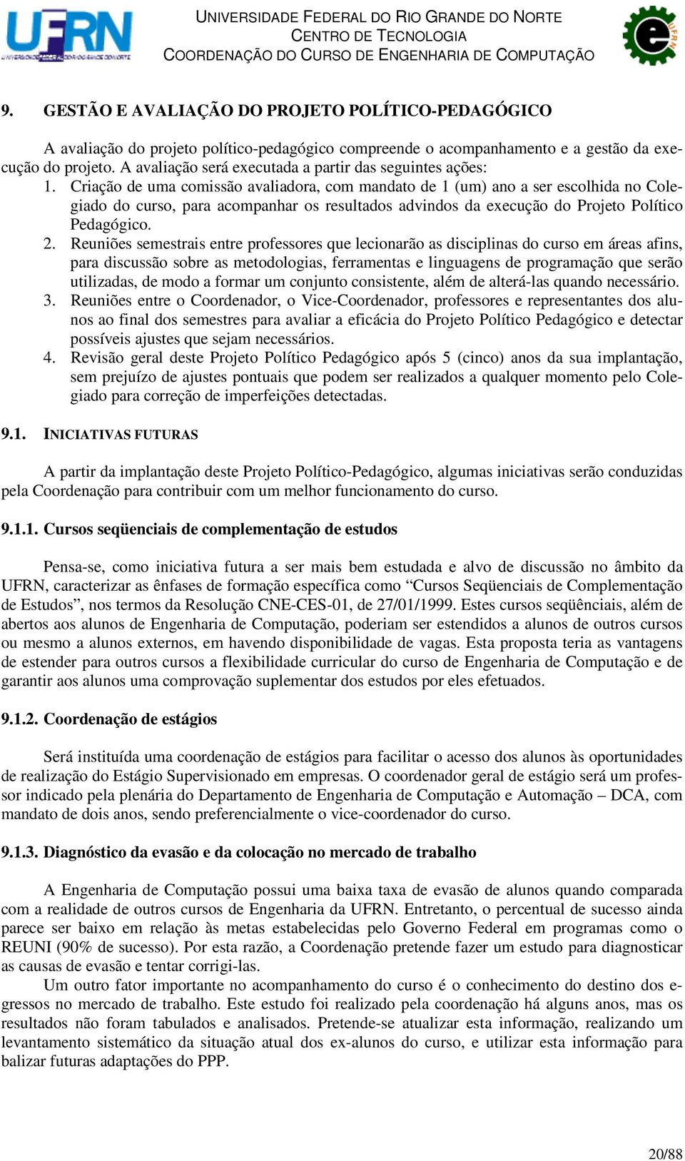 Criação de uma comissão avaliadora, com mandato de 1 (um) ano a ser escolhida no Colegiado do curso, para acompanhar os resultados advindos da execução do Projeto Político Pedagógico. 2.