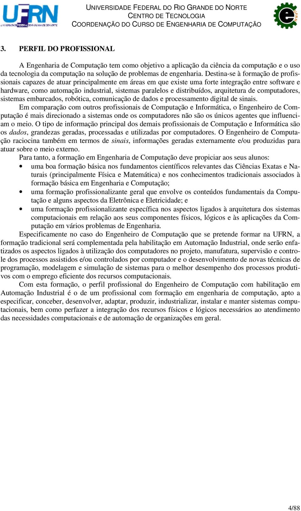 distribuídos, arquitetura de computadores, sistemas embarcados, robótica, comunicação de dados e processamento digital de sinais.