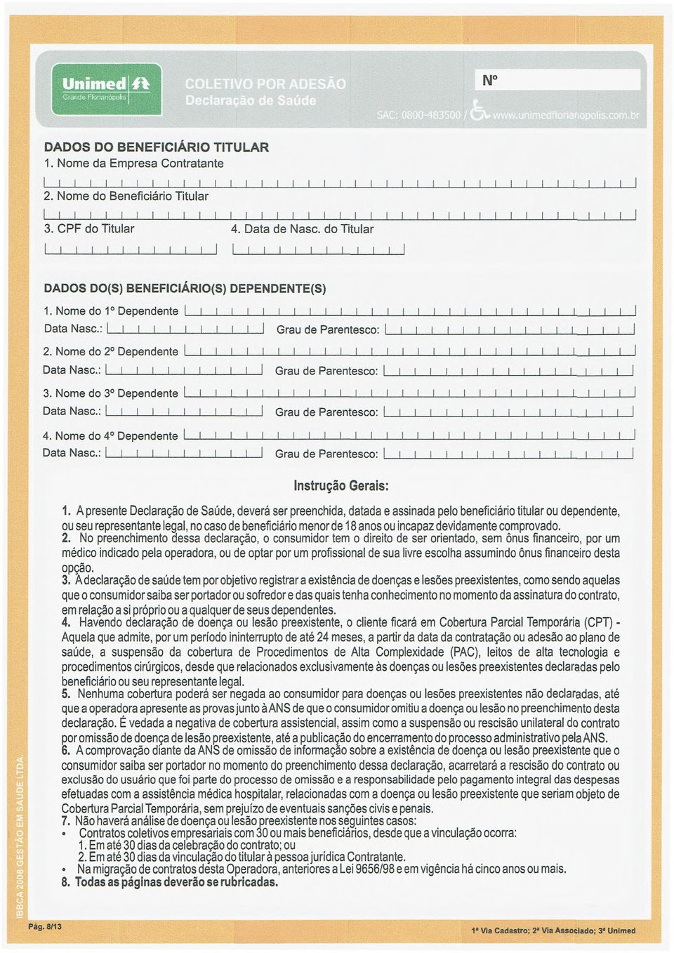 :I 1 1 111111 I Grau de Parentesco: I II 1 1 1 1 II 1 II 4. Nome do4 Dependente l 1 11 1 1 111 111 1 111 111 11111111 111 Data Nasc.