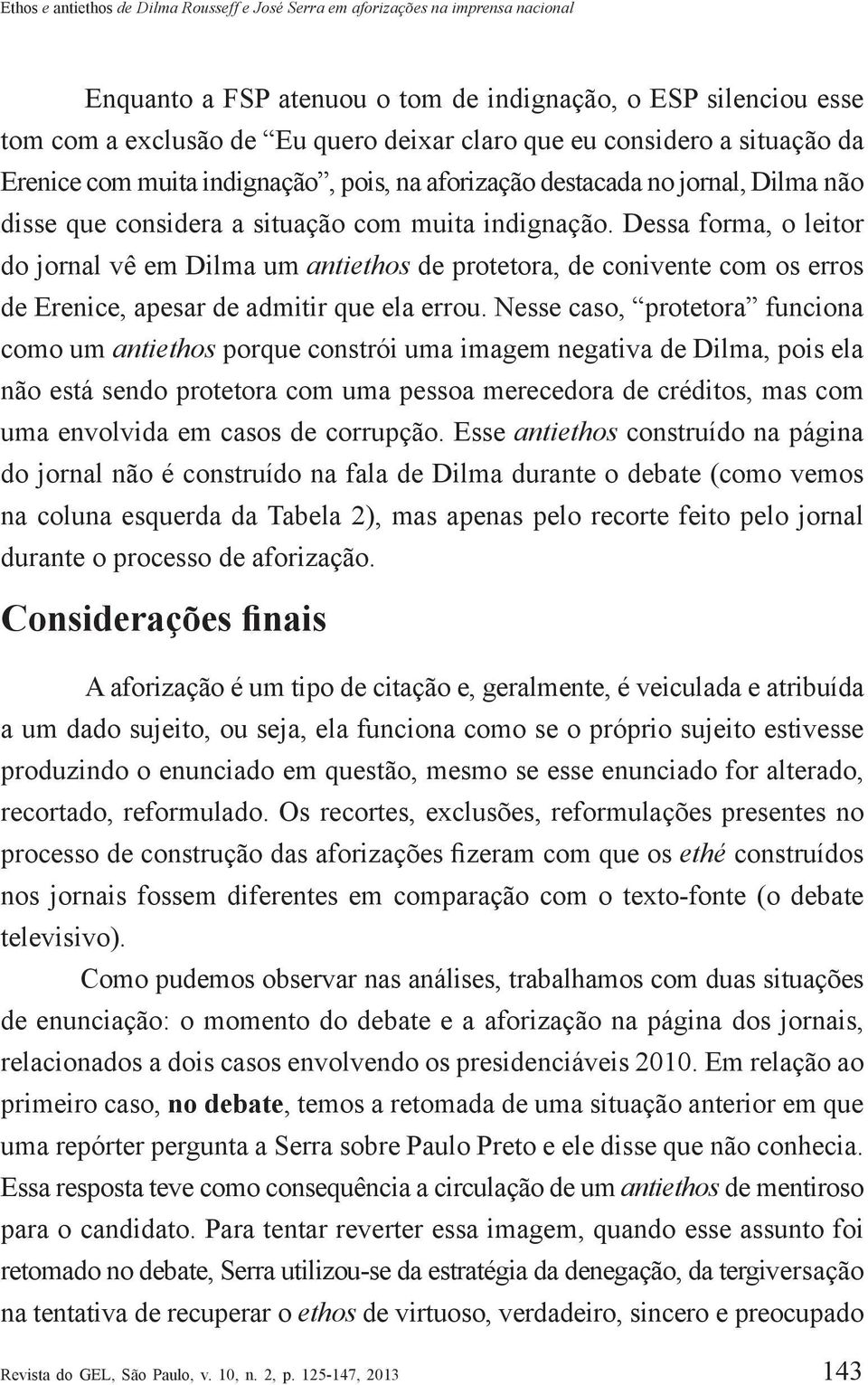 Dessa forma, o leitor do jornal vê em Dilma um antiethos de protetora, de conivente com os erros de Erenice, apesar de admitir que ela errou.