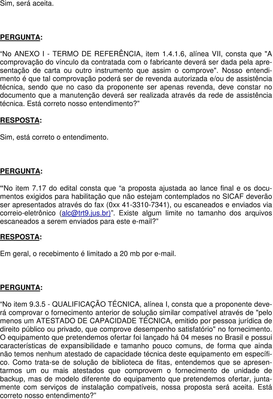 Nosso entendimento é que tal comprovação poderá ser de revenda autorizada e/ou de assistência técnica, sendo que no caso da proponente ser apenas revenda, deve constar no documento que a manutenção