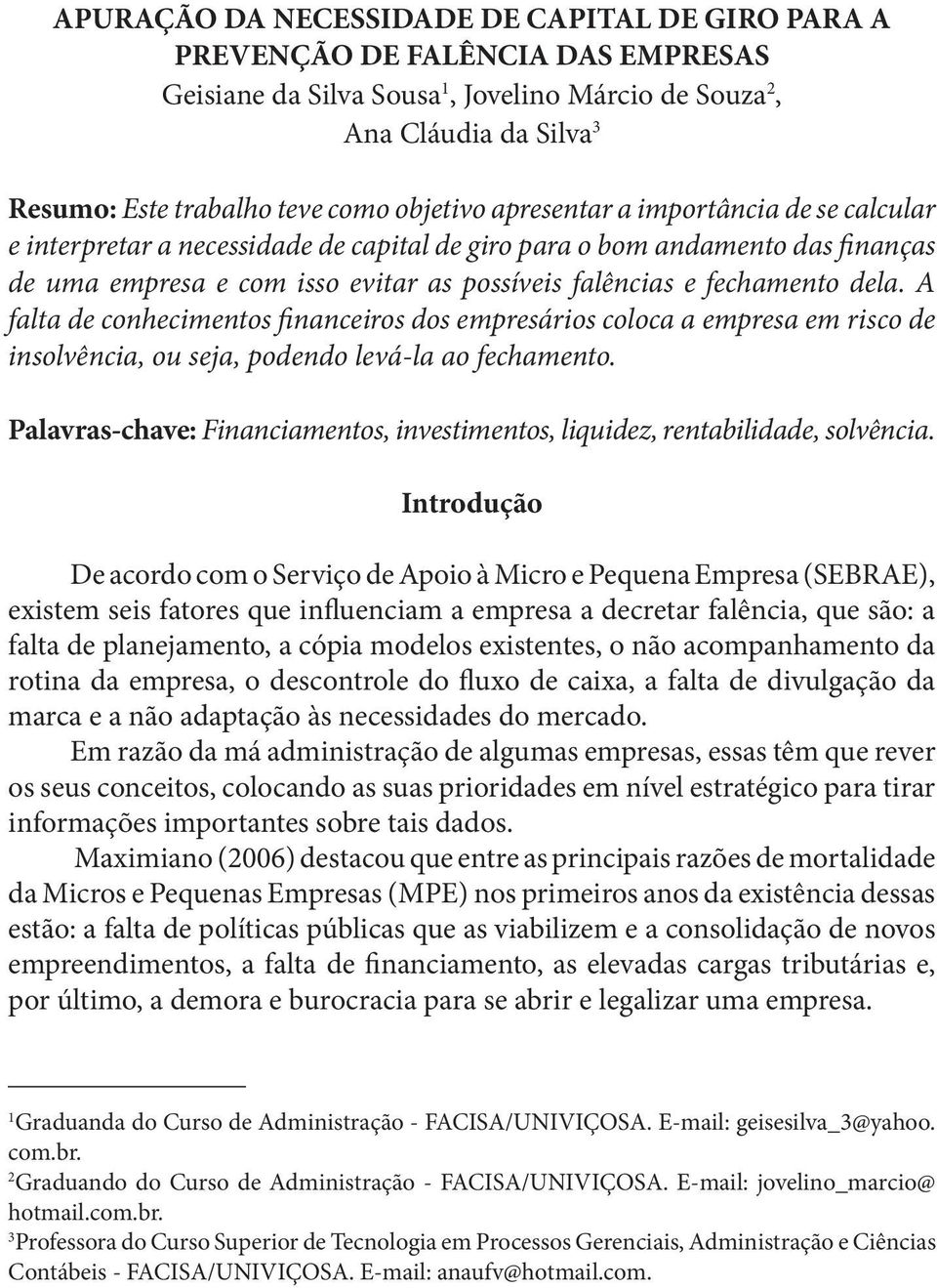 dela. A falta de conhecimentos financeiros dos empresários coloca a empresa em risco de insolvência, ou seja, podendo levá-la ao fechamento.