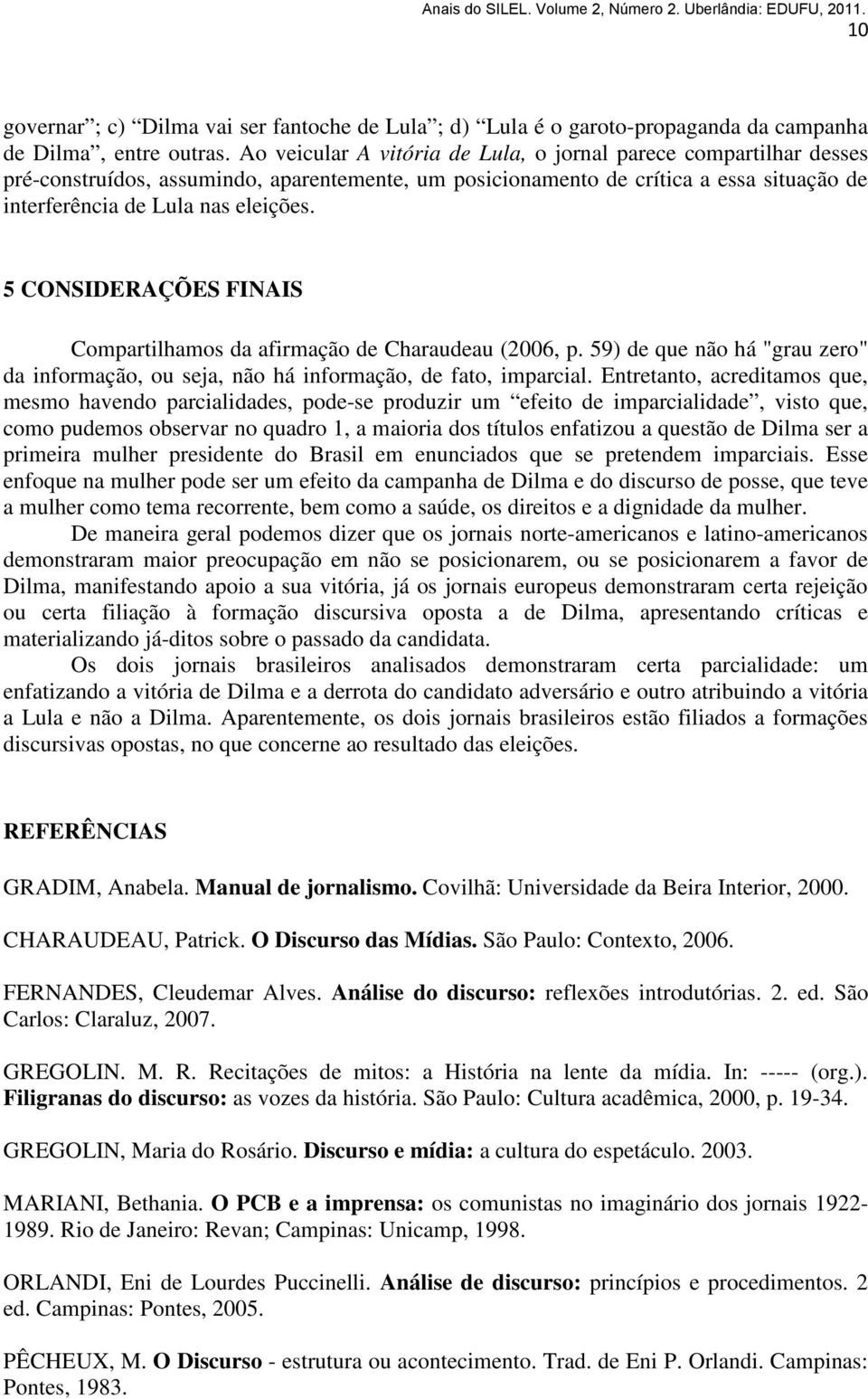 5 CONSIDERAÇÕES FINAIS Compartilhamos da afirmação de Charaudeau (2006, p. 59) de que não há "grau zero" da informação, ou seja, não há informação, de fato, imparcial.