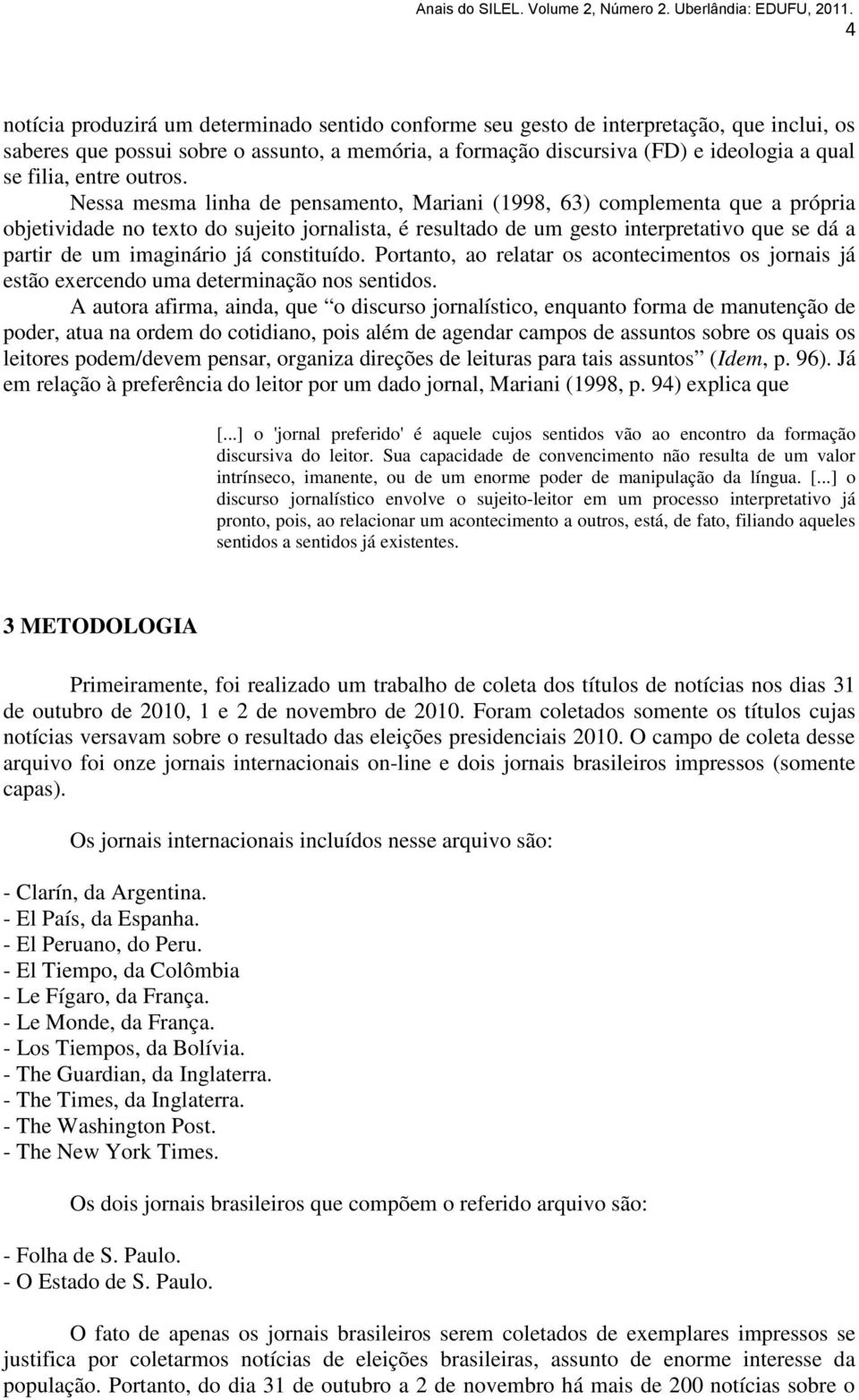 Nessa mesma linha de pensamento, Mariani (1998, 63) complementa que a própria objetividade no texto do sujeito jornalista, é resultado de um gesto interpretativo que se dá a partir de um imaginário