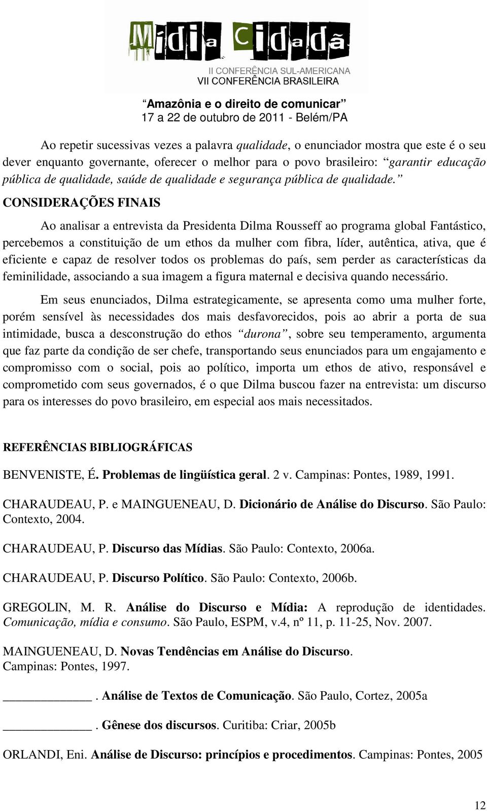 CONSIDERAÇÕES FINAIS Ao analisar a entrevista da Presidenta Dilma Rousseff ao programa global Fantástico, percebemos a constituição de um ethos da mulher com fibra, líder, autêntica, ativa, que é