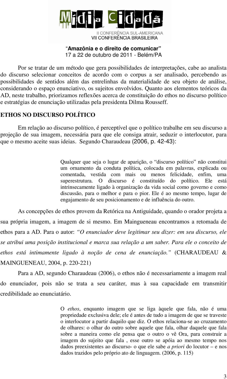 Quanto aos elementos teóricos da AD, neste trabalho, priorizamos reflexões acerca de constituição do ethos no discurso político e estratégias de enunciação utilizadas pela presidenta Dilma Rousseff.