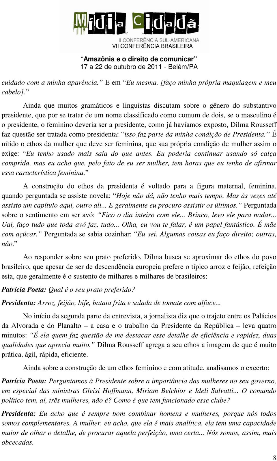 deveria ser a presidente, como já havíamos exposto, Dilma Rousseff faz questão ser tratada como presidenta: isso faz parte da minha condição de Presidenta.