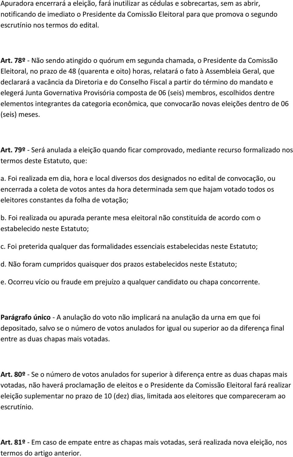 78º - Não sendo atingido o quórum em segunda chamada, o Presidente da Comissão Eleitoral, no prazo de 48 (quarenta e oito) horas, relatará o fato à Assembleia Geral, que declarará a vacância da