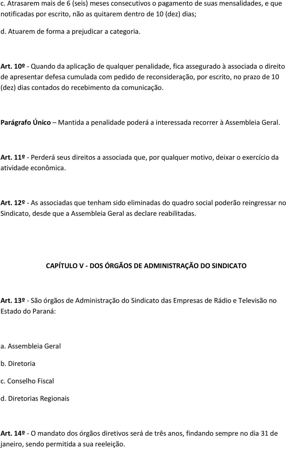 contados do recebimento da comunicação. Parágrafo Único Mantida a penalidade poderá a interessada recorrer à Assembleia Geral. Art.