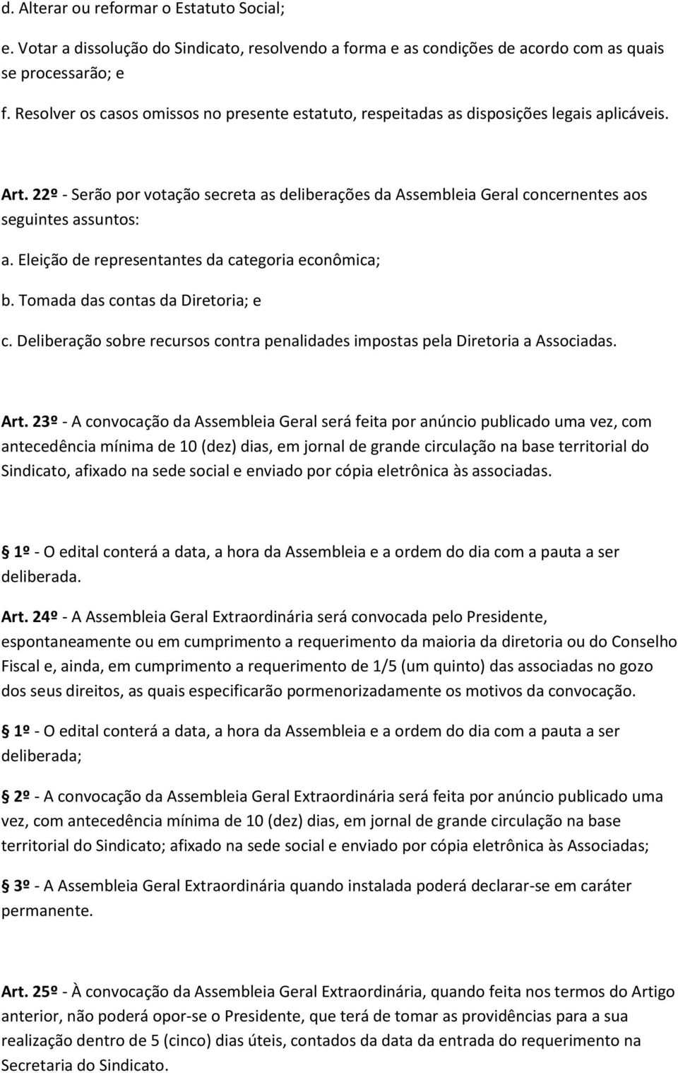 22º - Serão por votação secreta as deliberações da Assembleia Geral concernentes aos seguintes assuntos: a. Eleição de representantes da categoria econômica; b. Tomada das contas da Diretoria; e c.