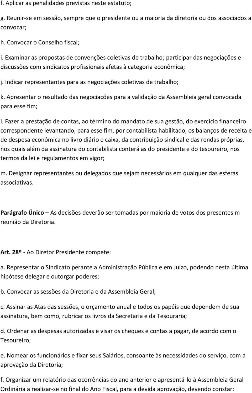 Indicar representantes para as negociações coletivas de trabalho; k. Apresentar o resultado das negociações para a validação da Assembleia geral convocada para esse fim; l.