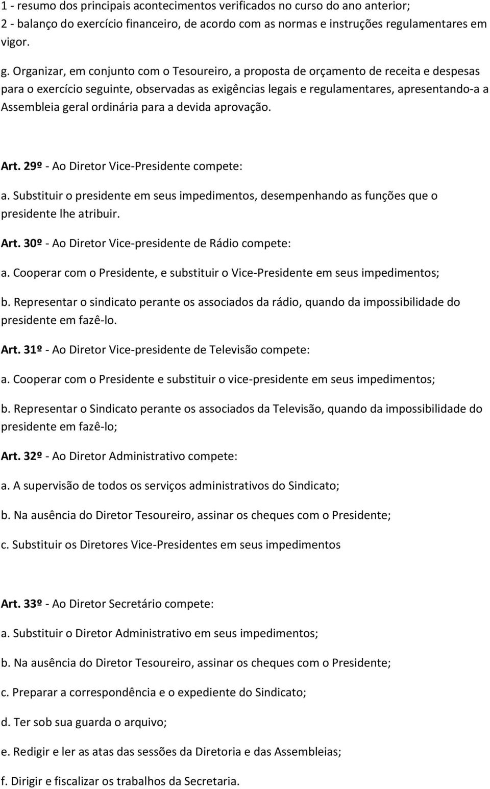 ordinária para a devida aprovação. Art. 29º - Ao Diretor Vice-Presidente compete: a. Substituir o presidente em seus impedimentos, desempenhando as funções que o presidente lhe atribuir. Art. 30º - Ao Diretor Vice-presidente de Rádio compete: a.