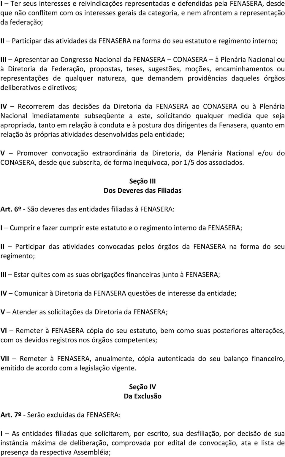 propostas, teses, sugestões, moções, encaminhamentos ou representações de qualquer natureza, que demandem providências daqueles órgãos deliberativos e diretivos; IV Recorrerem das decisões da