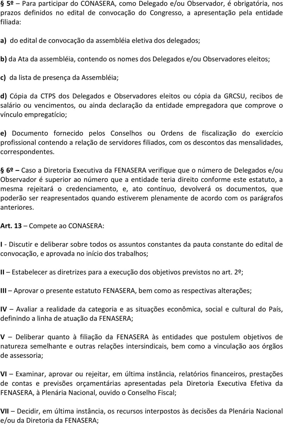 Delegados e Observadores eleitos ou cópia da GRCSU, recibos de salário ou vencimentos, ou ainda declaração da entidade empregadora que comprove o vínculo empregatício; e) Documento fornecido pelos