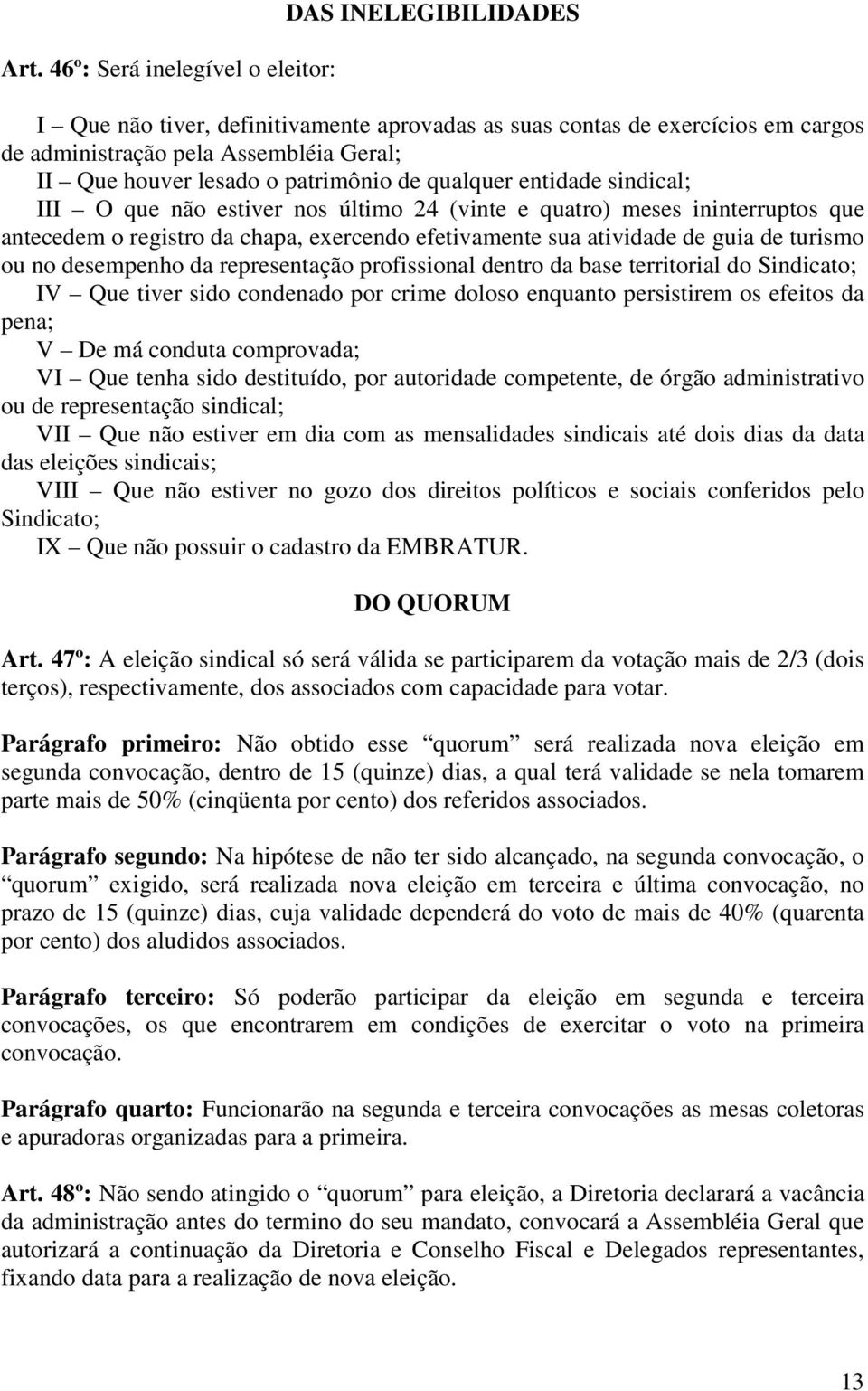 guia de turismo ou no desempenho da representação profissional dentro da base territorial do Sindicato; IV Que tiver sido condenado por crime doloso enquanto persistirem os efeitos da pena; V De má