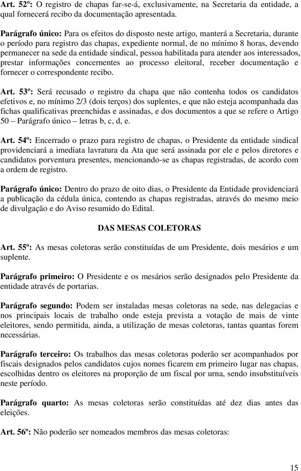 entidade sindical, pessoa habilitada para atender aos interessados, prestar informações concernentes ao processo eleitoral, receber documentação e fornecer o correspondente recibo. Art.