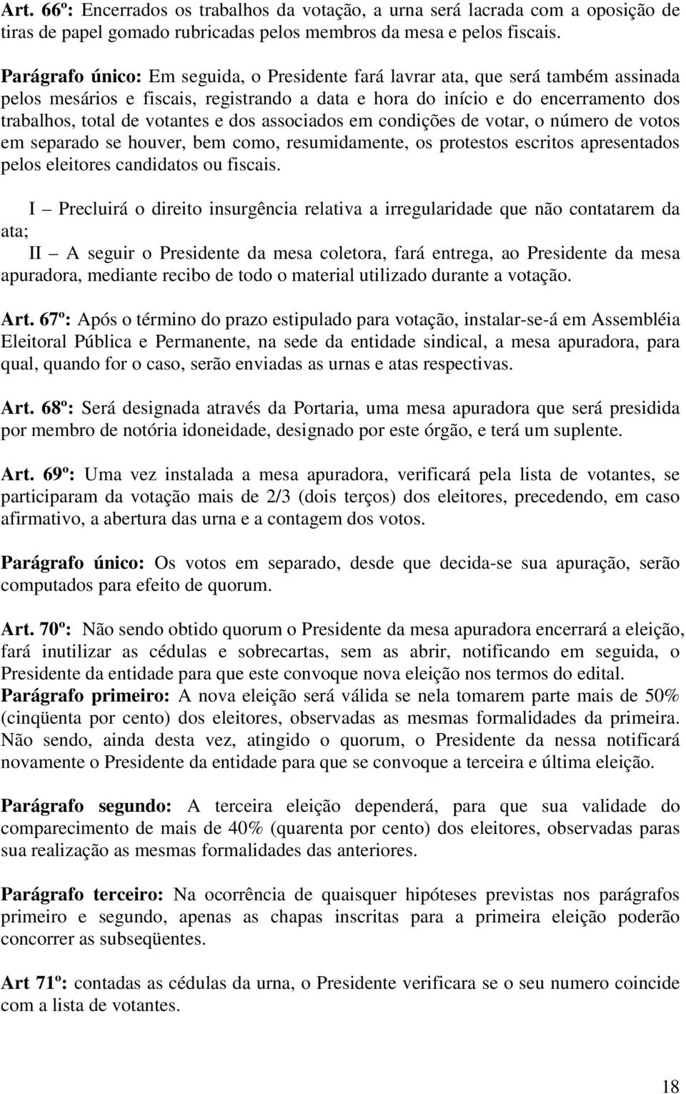 dos associados em condições de votar, o número de votos em separado se houver, bem como, resumidamente, os protestos escritos apresentados pelos eleitores candidatos ou fiscais.