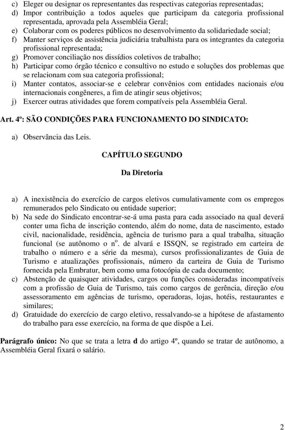 representada; g) Promover conciliação nos dissídios coletivos de trabalho; h) Participar como órgão técnico e consultivo no estudo e soluções dos problemas que se relacionam com sua categoria