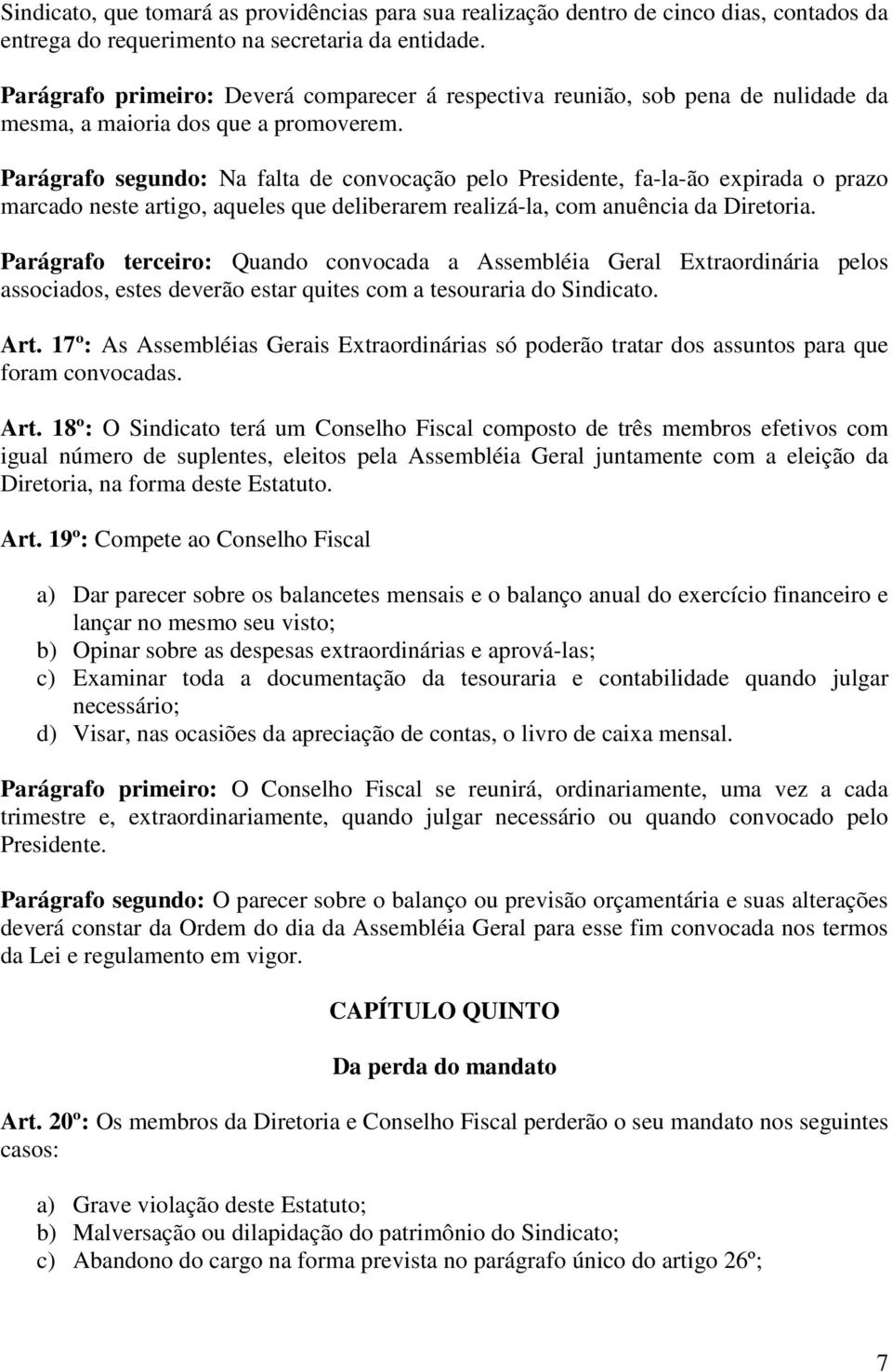 Parágrafo segundo: Na falta de convocação pelo Presidente, fa-la-ão expirada o prazo marcado neste artigo, aqueles que deliberarem realizá-la, com anuência da Diretoria.