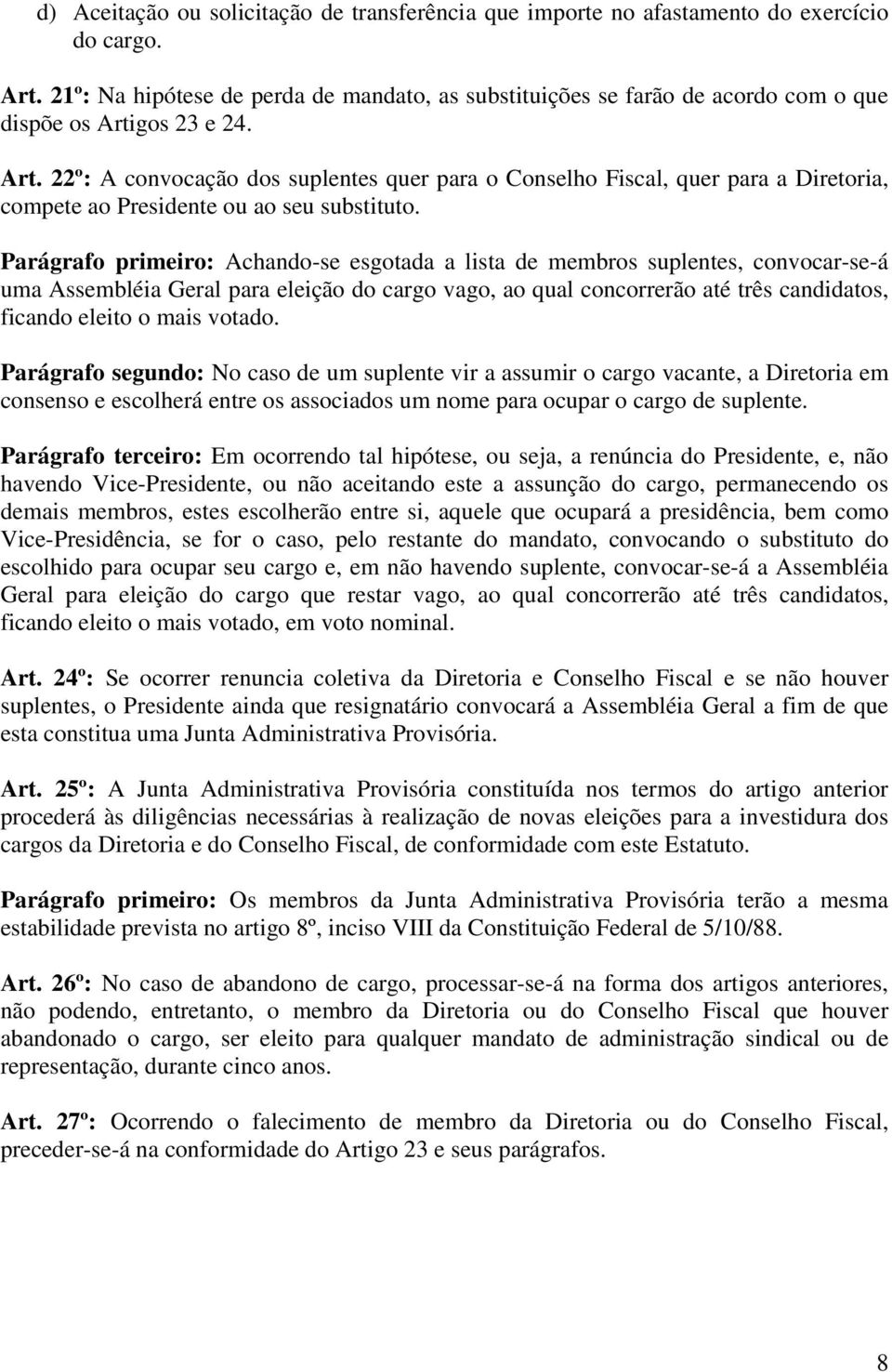 gos 23 e 24. Art. 22º: A convocação dos suplentes quer para o Conselho Fiscal, quer para a Diretoria, compete ao Presidente ou ao seu substituto.