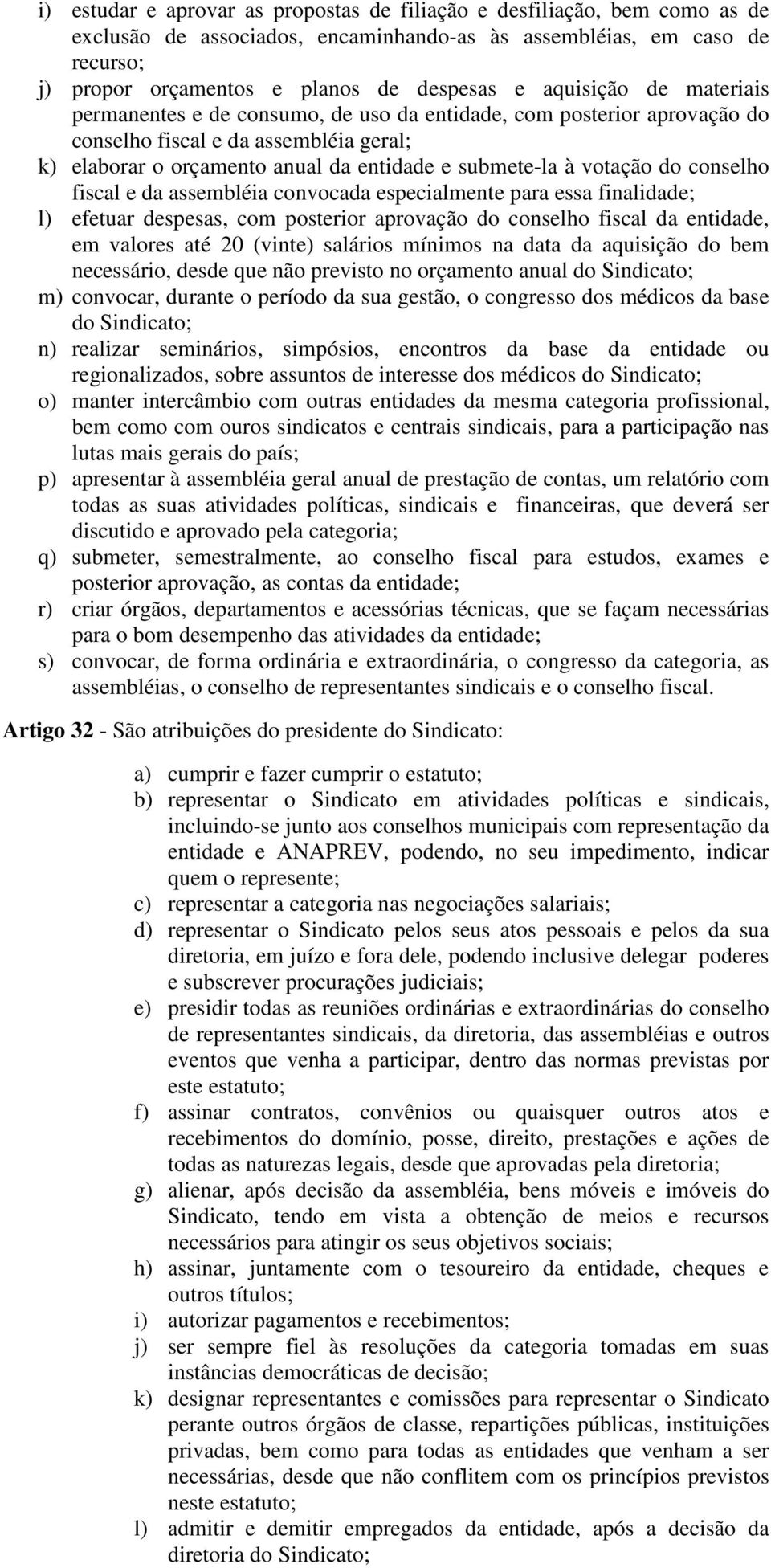 do conselho fiscal e da assembléia convocada especialmente para essa finalidade; l) efetuar despesas, com posterior aprovação do conselho fiscal da entidade, em valores até 20 (vinte) salários