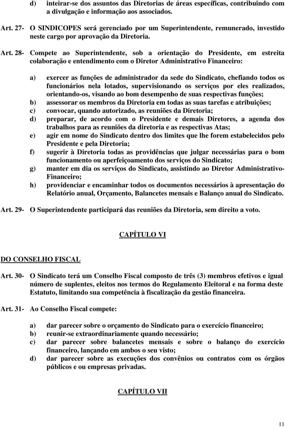 28- Compete ao Superintendente, sob a orientação do Presidente, em estreita colaboração e entendimento com o Diretor Administrativo Financeiro: a) exercer as funções de administrador da sede do